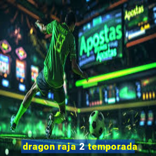 dragon raja 2 temporada