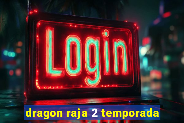 dragon raja 2 temporada