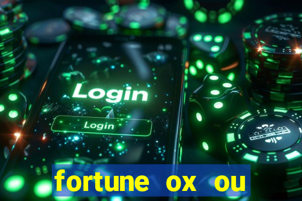 fortune ox ou fortune tiger