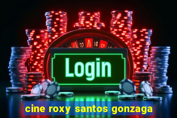 cine roxy santos gonzaga