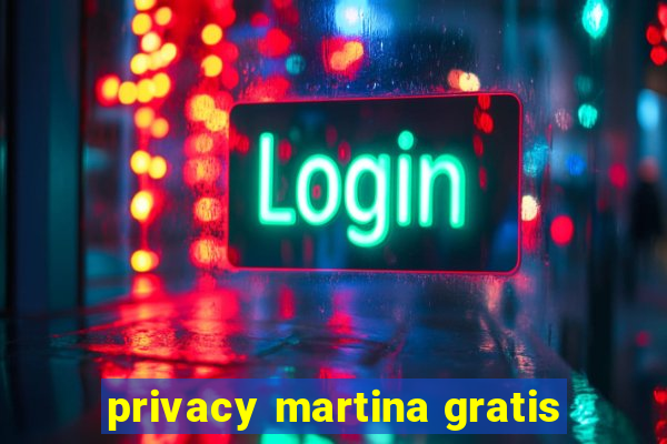 privacy martina gratis