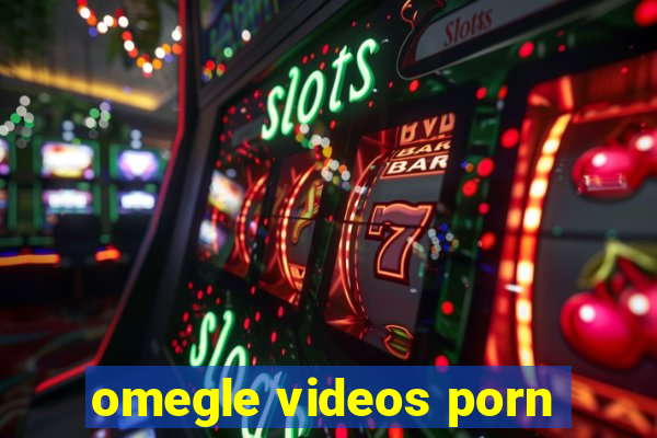 omegle videos porn