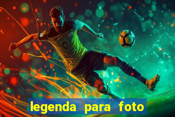 legenda para foto jogando bola