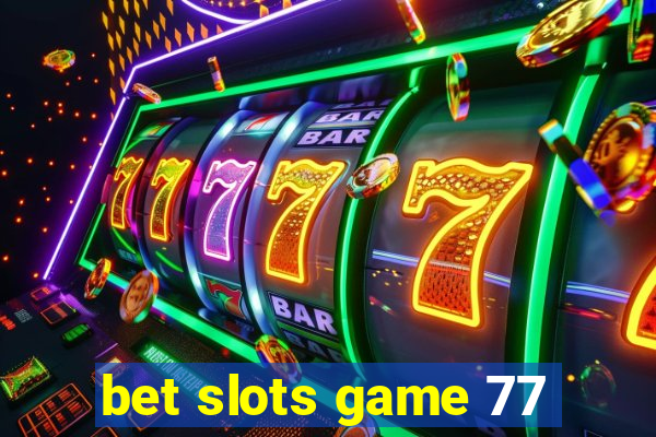 bet slots game 77