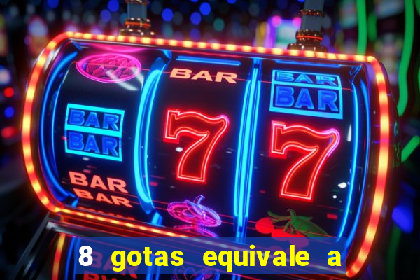 8 gotas equivale a quantos ml