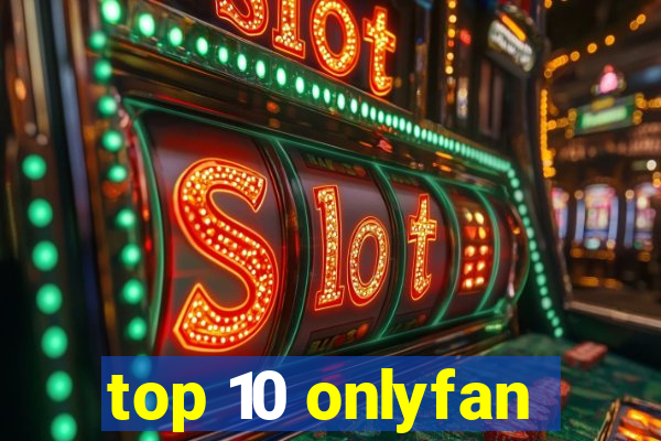 top 10 onlyfan