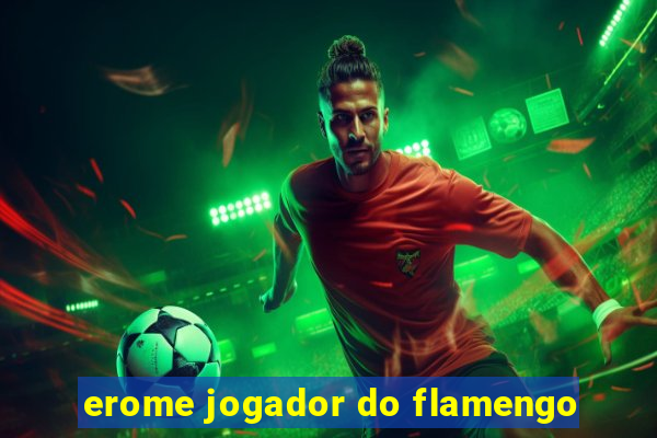 erome jogador do flamengo