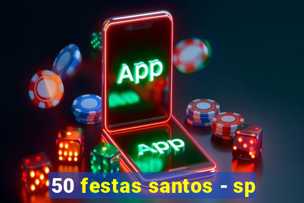 50 festas santos - sp