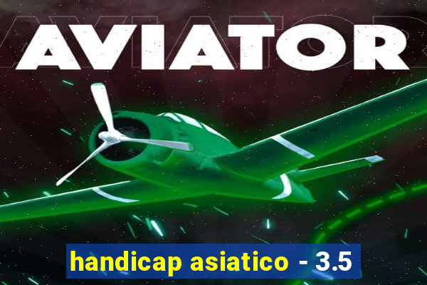 handicap asiatico - 3.5