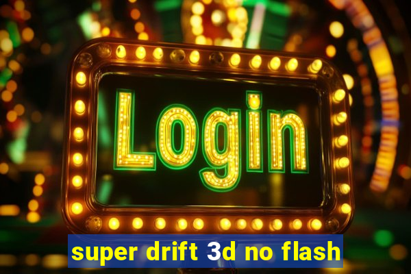 super drift 3d no flash