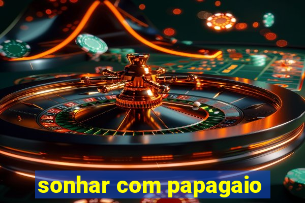 sonhar com papagaio