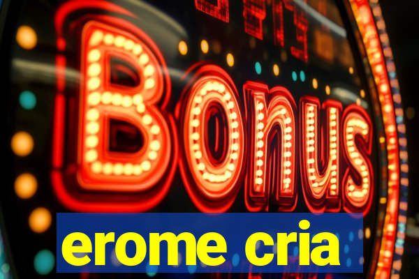 erome cria