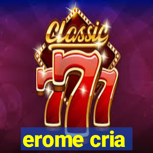 erome cria