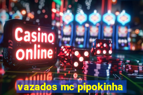 vazados mc pipokinha