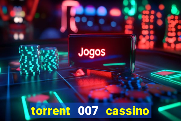 torrent 007 cassino royale legendado