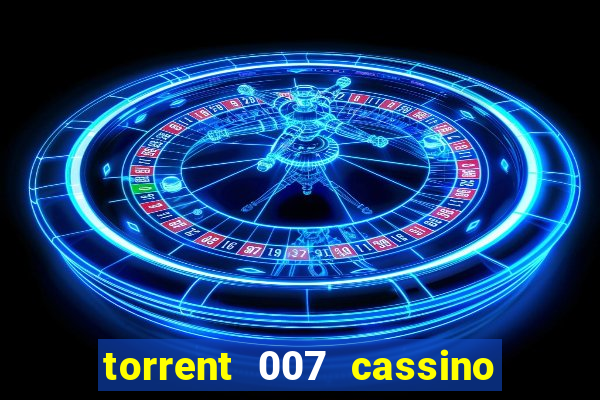 torrent 007 cassino royale legendado