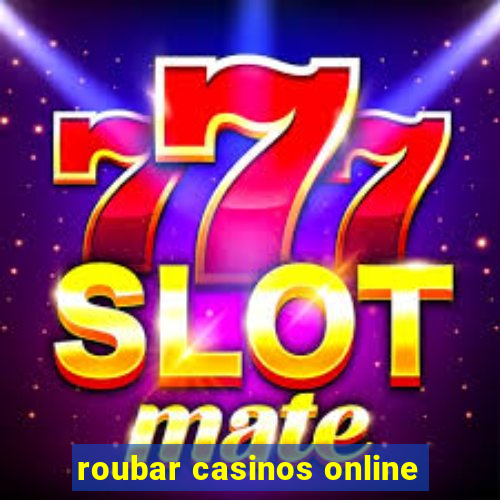 roubar casinos online