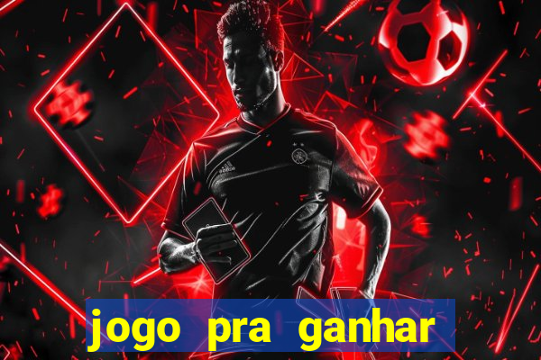 jogo pra ganhar dinheiro rapido