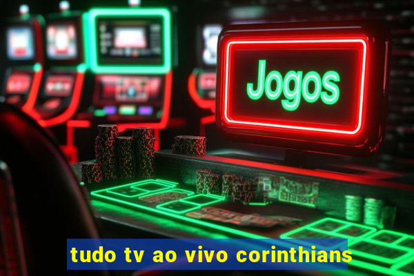 tudo tv ao vivo corinthians