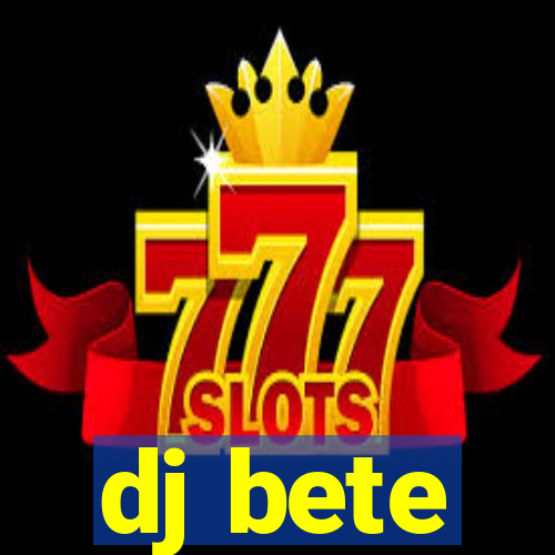 dj bete