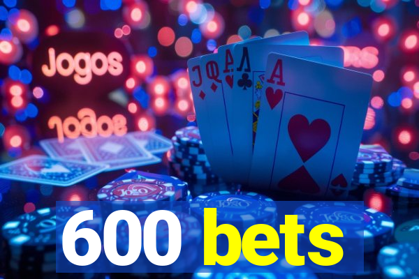 600 bets