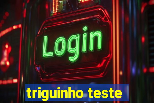 triguinho teste