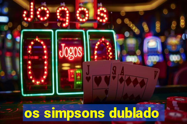 os simpsons dublado