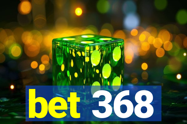 bet 368