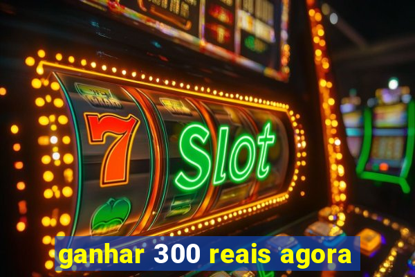 ganhar 300 reais agora