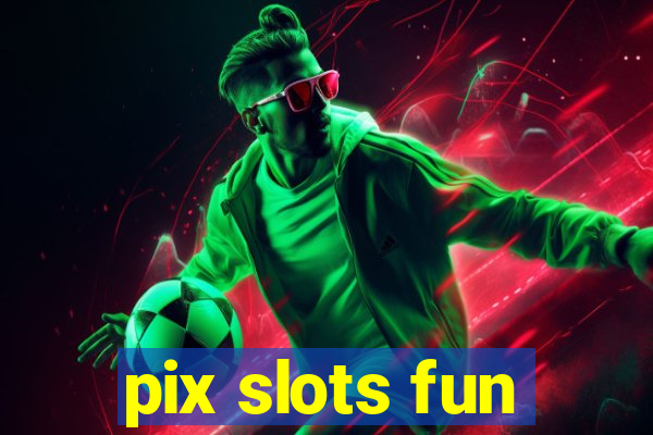 pix slots fun