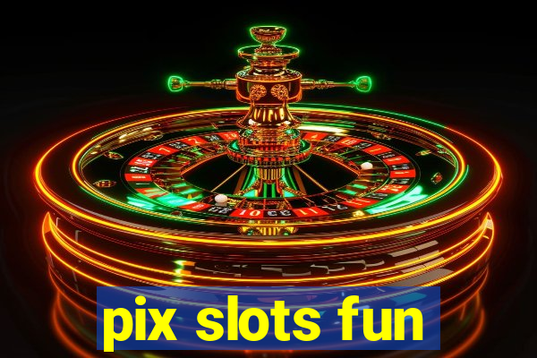 pix slots fun