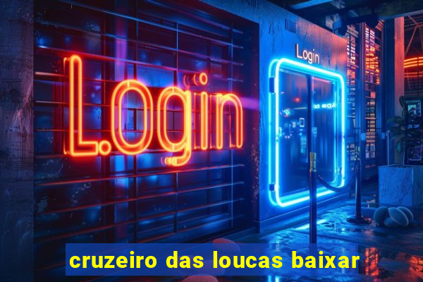 cruzeiro das loucas baixar