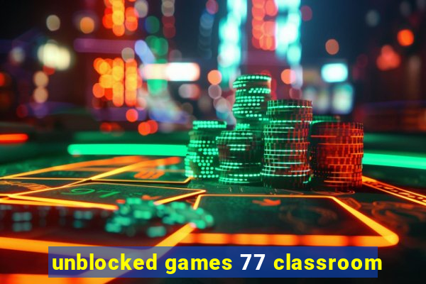 unblocked games 77 classroom