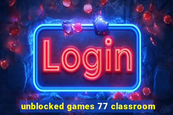 unblocked games 77 classroom