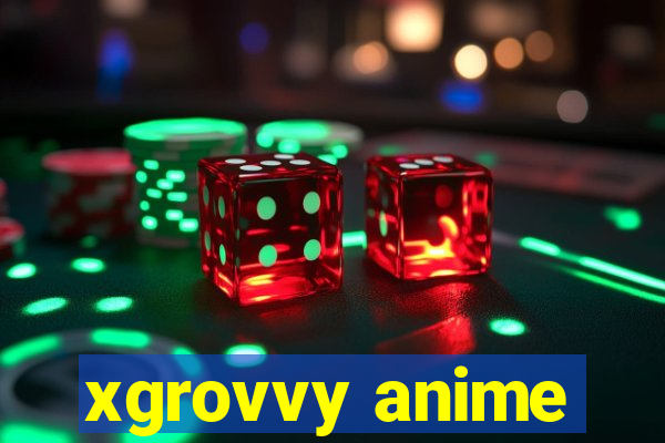 xgrovvy anime