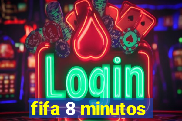 fifa 8 minutos