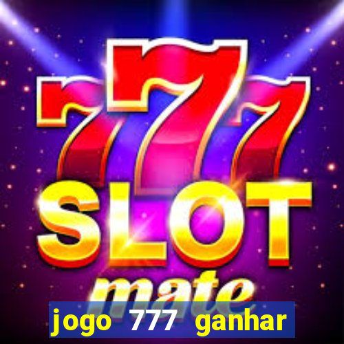 jogo 777 ganhar dinheiro de verdade