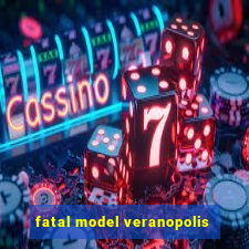 fatal model veranopolis