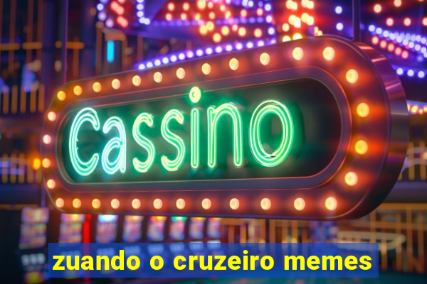 zuando o cruzeiro memes