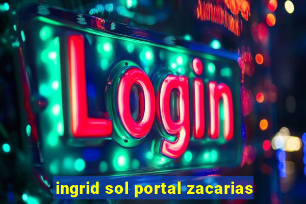 ingrid sol portal zacarias