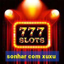 sonhar com xuxu