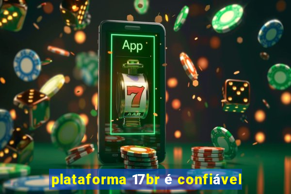 plataforma 17br é confiável