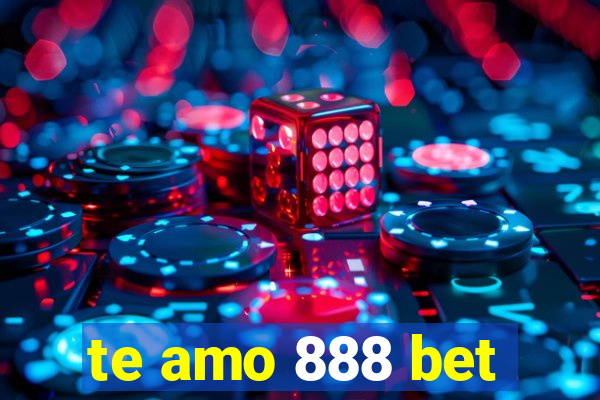 te amo 888 bet