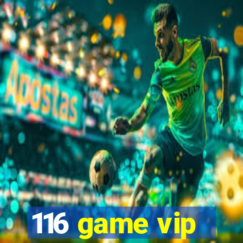 116 game vip