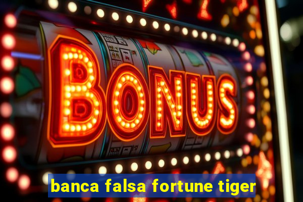 banca falsa fortune tiger