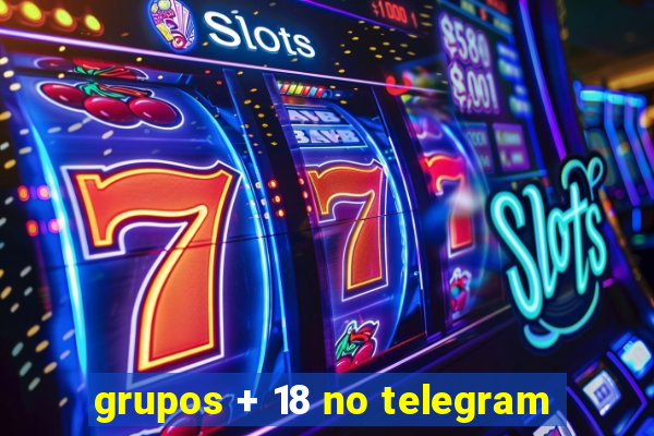 grupos + 18 no telegram