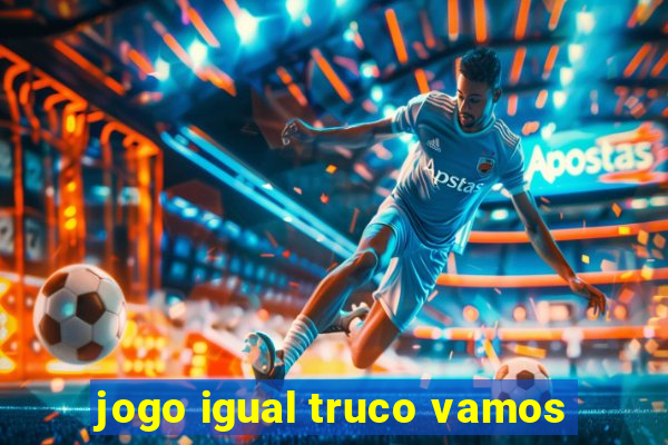 jogo igual truco vamos