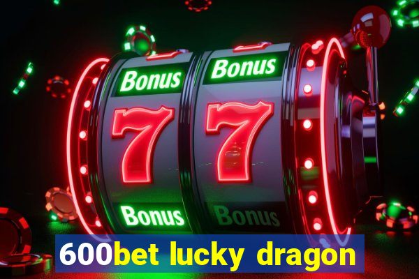 600bet lucky dragon