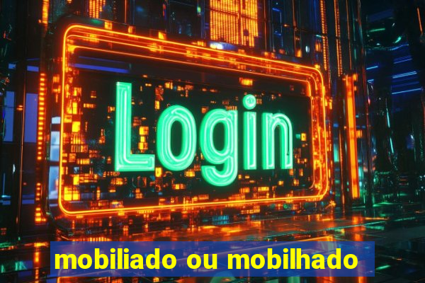 mobiliado ou mobilhado