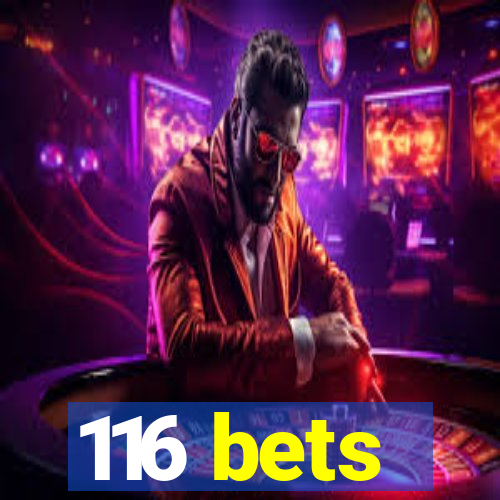 116 bets